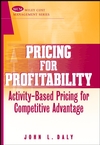 Pricing for Profitability: Activity-Based Pricing for Competitive Advantage